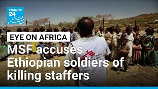 MSF accuses Ethiopian soldiers of 'targeted killing' of three staffers in Tigray in 2021