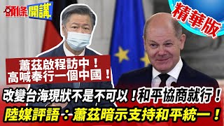 【頭條開講】蕭茲啟程訪中!高喊奉行一個中國!改變台海現狀不是不可以!蕭茲新解:和平協商就行!陸媒評語:蕭茲暗示支持和平統一! 20221103@頭條開講HeadlinesTalk
