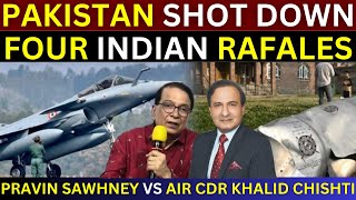 Pakistan Shot Down Four Indian Rafales During Indo Pak War | Air Cdr Khalid Chishti | Pravin Sawhney