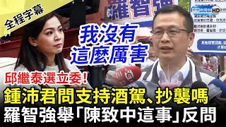 【全程字幕】邱繼泰選立委！鍾沛君逼問「支持酒駕、抄襲嗎」　羅智強舉「陳致中這事」反問 @ChinaTimes