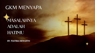 GKM Menyapa - Masalahnya Adalah Hatimu I Yakobus 4:1&6