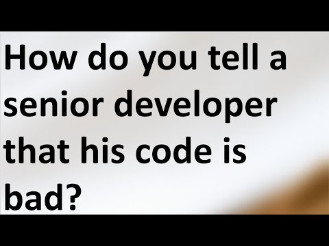 How do you tell a senior developer that his code is bad?
