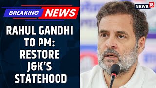 Rahul Gandhi Urges PN Modi To Restore J&K Statehood, Seeks Bill In Monsoon Session | News18