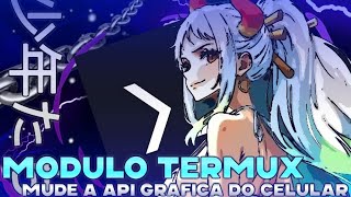 MODULO TERMUX | MUDE A API GRAFICA DO CELULAR | SEM ROOT