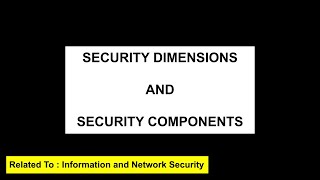 Security Dimensions and Security Components | Information and Network Security