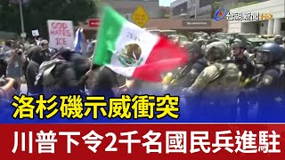 洛杉磯示威衝突 川普下令2千名國民兵進駐