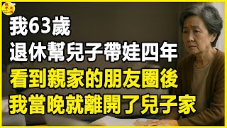 我63歲，退休幫兒子帶娃四年，看到親家的朋友圈後，我當晚就離開了兒子家。#晚年生活 #中老年生活 #為人處世 #生活經驗 #情感故事 #老人 #幸福人生 #上了年紀該明白的事