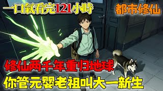 【一口气看爽121小时💥】暑假穿越修仙界苦修两千年，元婴归来后地球才过去一个暑假，于是元婴老怪摇身一变成为大一新生！《修仙两千年重归地球：你管元婴老祖叫大一新生？》#小说 #都市 #修仙 #南风故事会