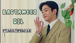 Badtameez Dil || multifemale kdrama edit Hindi song
