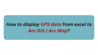 How to import | Add | Display GPS data from Excel into the Arc GIS | Arc Map window | Export  data?