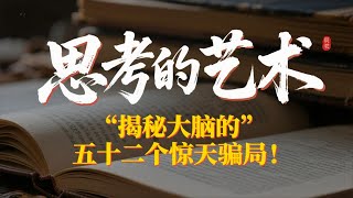 你以为你很理性？《思考的艺术》揭秘大脑的五十二个惊天骗局！帮你识破日常思维的隐形陷阱！