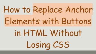 How to Replace Anchor Elements with Buttons in HTML Without Losing CSS