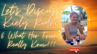 Kiely Rodni Discussion...What Does Her Friends Really Know???? #kielyrodni #findkiely