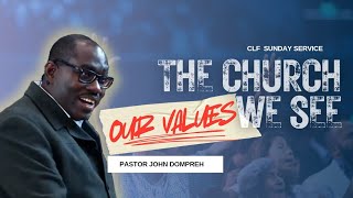 THE CHURCH WE SEE: OUR VALUES || PST JOHN DOMPREH || CLF SUNDAY SERVICE