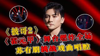 苏有朋《披荆斩棘2》一公挑战戏曲唱腔《霍元甲》舞台燃炸全场