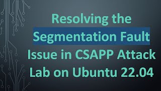 Resolving the Segmentation Fault Issue in CSAPP Attack Lab on Ubuntu 22.04