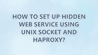 How to set up hidden web service using UNIX socket and HAProxy?