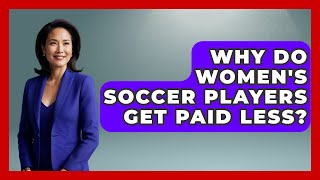 Why Do Women's Soccer Players Get Paid Less? - The Sport Xpert