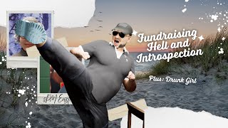 Fundraising Hell & Introspection! Plus: Drunk Girl