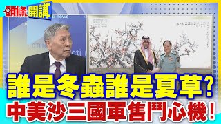 誰是冬蟲誰是夏草?中美沙三國軍售鬥心機!｜兩邊套利可能最後一敗塗地? 【頭條開講】精華版 @中天電視CtiTv
