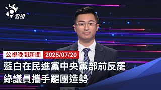 20250720 公視晚間新聞 完整版｜藍白在民進黨中央黨部前反罷 綠議員攜手罷團造勢