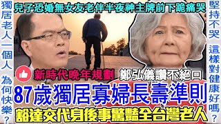 獨居寡婦長壽準則！87歲潘秀雲豁達交代身後事驚豔全台灣老人！兒子恐婚無女友，老伴半夜神主牌前下跪痛哭？新時代「老年人生觀」鄭弘儀讚不絕口！獨居老人也可以活得很快樂！【新聞挖挖哇】每周精選