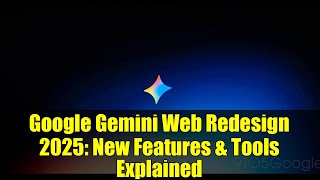 Google Gemini Web Redesign 2025: New Features & Tools Explained