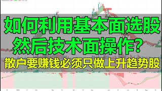 如何利用基本面选股然后技术面操作？散户要赚钱必须只做上升趋势股