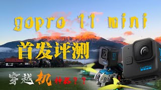 Gopro 11 mini简单使用评测，fpv穿越机用户值得入手。