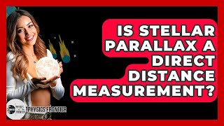 Is Stellar Parallax A Direct Distance Measurement? - Physics Frontier