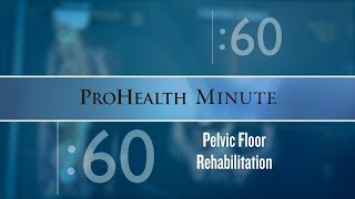 ProHealth Minute: Pelvic Floor Rehabilitation