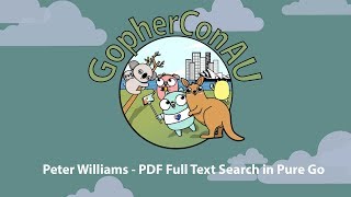 GopherConAU 2019 - Peter Williams - PDF Full Text Search in Pure Go