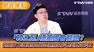 「韓江配」穩贏國會龍頭？柯昱安：藍綠邊緣化民眾黨關鍵少數變成真正少數