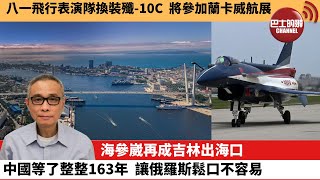 【中國焦點新聞】海參崴再成吉林出海口，中國等了整整163年，讓俄羅斯鬆口不容易。八一飛行表演隊換裝殲-10C，將參加蘭卡威航展。23年5月16日