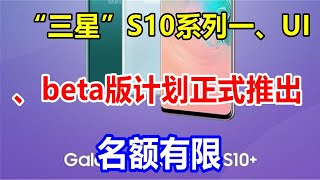 “三星”S10系列一、UI、beta版计划正式推出，名额有限