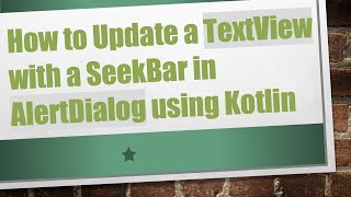 How to Update a TextView with a SeekBar in AlertDialog using Kotlin