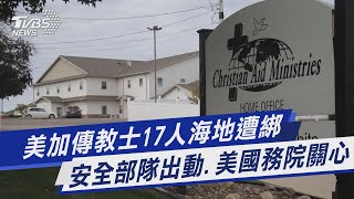 美加傳教士17人海地遭綁 安全部隊出動.美國務院關心｜TVBS新聞
