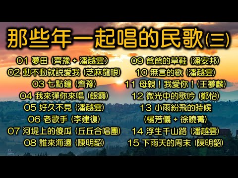 那些年一起唱的民歌 (三)（内附歌詞，改版上傳）夢田；動不動就説愛我；七點鐘；我來彈你來唱；好久不見；老歌手 ；河堤上的傻瓜；爸爸的草鞋；無言的歌；母親！我愛你！小雨紛飛的時候；浮生千山路