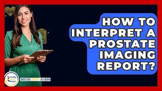 How To Interpret A Prostate Imaging Report? - Oncology Support Network