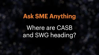 Ask SME Anything: Where are CASB and SWG heading?