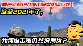 国产新款120迫击炮亮相演兵场！这都2021年了，为何迫击炮仍然没淘汰？