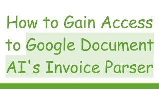 How to Gain Access to Google Document AI's Invoice Parser