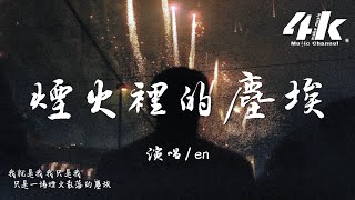 en - 煙火裡的塵埃『只有我守著安靜的沙漠 等待著花開，只有我看著別人的快樂 竟然會感慨。』【高音質|動態歌詞】♫·Cover (原唱:華晨宇)