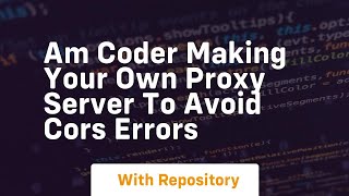 Am coder making your own proxy server to avoid cors errors