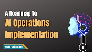 18 | A Roadmap to Successful AI Operations Implementation | AIOps Foundations