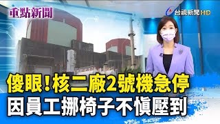 傻眼！核二廠2號機急停 因員工挪椅子不慎壓到【重點新聞】-20210728