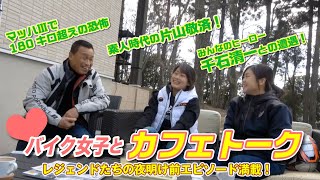 バイク女子とカフェトーク〜レジェンドたちの夜明け前エピソード満載！マッハⅢで180キロ越えの恐怖/素人時代の片山敬済/千石清一との遭遇ほか
