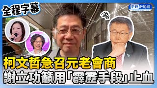 【全程字幕】柯文哲急召元老會商　謝立功籲用「霹靂手段」止血 @ChinaTimes