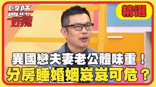 異國戀夫妻老公體味重！夫妻分房睡婚姻岌岌可危？【#醫師好辣】20250209 EP1705 精選