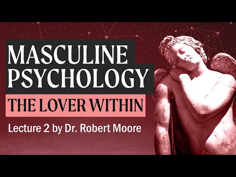 The Role of the Lover in Masculine Selfhood (A Study in Masculine Psychology by Dr Robert Moore)